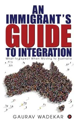 Le guide de l'intégration pour les immigrants : Ce à quoi il faut s'attendre lorsqu'on déménage en Australie - An Immigrant's Guide to Integration: What to Expect When Moving to Australia