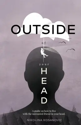 Hors de votre tête : un guide sur la façon de vivre avec l'ami indésirable dans votre tête - Outside of Your Head: A Guide on How to Live With the Unwanted Friend in Your Head