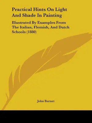 Conseils pratiques sur la lumière et l'ombre en peinture : Illustré par des exemples des écoles italienne, flamande et hollandaise (1880) - Practical Hints On Light And Shade In Painting: Illustrated By Examples From The Italian, Flemish, And Dutch Schools (1880)