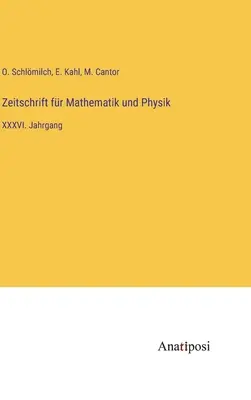 Zeitschrift fr Mathematik und Physik : XXXVIe année - Zeitschrift fr Mathematik und Physik: XXXVI. Jahrgang