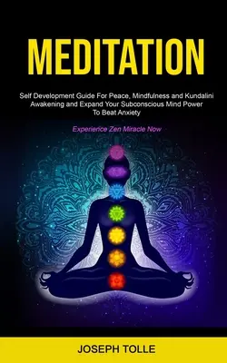 Méditation : Guide de développement personnel pour la paix, la pleine conscience et l'éveil de la Kundalini et développez le pouvoir de votre subconscient pour vaincre. - Meditation: Self Development Guide For Peace, Mindfulness and Kundalini Awakening and Expand Your Subconscious Mind Power To Beat