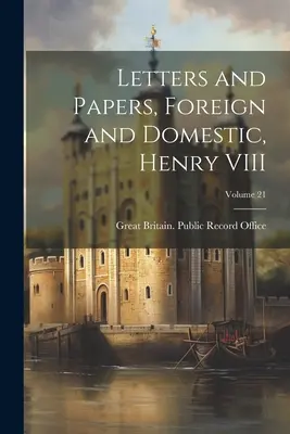 Lettres et documents, étrangers et nationaux, Henry VIII ; Volume 21 - Letters and Papers, Foreign and Domestic, Henry VIII; Volume 21