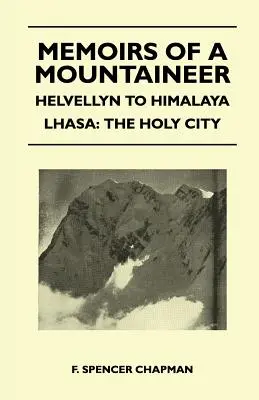 Mémoires d'un alpiniste - Helvellyn to Himalaya Lhassa : La ville sainte - Memoirs of a Mountaineer - Helvellyn to Himalaya Lhasa: The Holy City