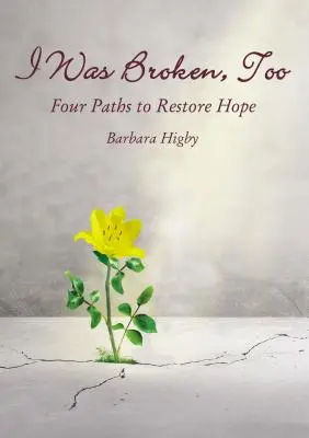 Moi aussi, j'ai été brisé : Quatre chemins pour restaurer l'espoir - I Was Broken, Too: Four Paths to Restore Battered Hope