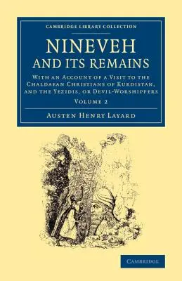 Ninive et ses vestiges : Avec le récit d'une visite aux chrétiens chaldéens du Kurdistan et aux Yézidis, ou adorateurs du diable - Nineveh and Its Remains: With an Account of a Visit to the Chaldaean Christians of Kurdistan, and the Yezidis, or Devil-Worshippers