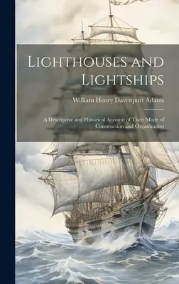 Les phares et les bateaux-phares : Un compte rendu descriptif et historique de leur mode de construction et d'organisation - Lighthouses and Lightships: A Descriptive and Historical Account of Their Mode of Construction and Organization