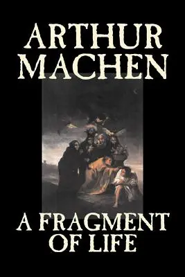 Un fragment de vie par Arthur Machen, Fiction, Classique, Littéraire, Fantaisie - A Fragment of Life by Arthur Machen, Fiction, Classics, Literary, Fantasy
