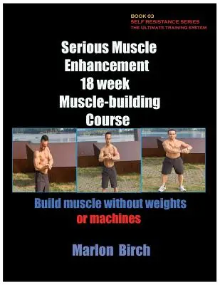 Serious Muscle Enhancement 18 Week Muscle-Building Course (cours de musculation de 18 semaines) - Serious Muscle Enhancement 18 Week Muscle-Building Course