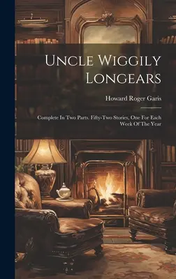 Oncle Wiggily Longears : L'intégrale en deux parties. Cinquante-deux histoires, une pour chaque semaine de l'année. - Uncle Wiggily Longears: Complete In Two Parts. Fifty-two Stories, One For Each Week Of The Year