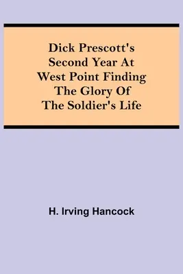 La deuxième année de Dick Prescott à West Point Trouver la gloire de la vie de soldat - Dick Prescott's Second Year at West Point Finding the Glory of the Soldier's Life