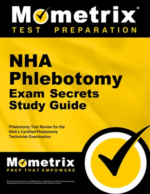 Guide d'étude des secrets de l'examen de phlébotomie de la Nha : Guide d'étude de l'examen de phlébotomie pour l'examen de technicien certifié en phlébotomie de la Nha - Nha Phlebotomy Exam Secrets Study Guide: Phlebotomy Test Review for the Nha's Certified Phlebotomy Technician Examination