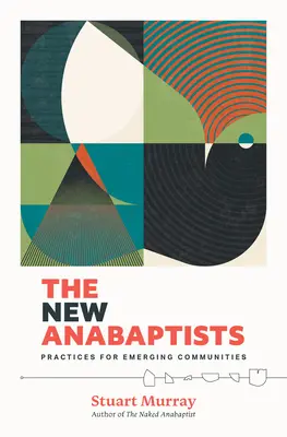 Les nouveaux anabaptistes : Pratiques pour les communautés émergentes - The New Anabaptists: Practices for Emerging Communities