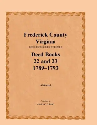 Comté de Frederick, Virginie, série de livres d'actes, volume 9, livres d'actes 22 et 23 1789-1793 - Frederick County, Virginia, Deed Book Series, Volume 9, Deed Books 22 and 23 1789-1793