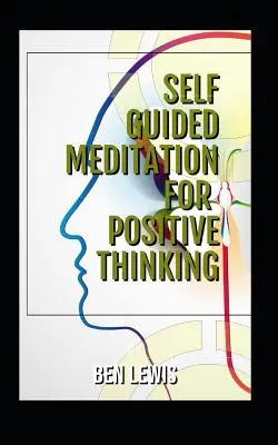 Méditation autoguidée pour la pensée positive : Soyez libre, soyez heureux, soyez comblé ! - Self Guided Meditation for Positive Thinking: Be Free, Be Happy, Be Fulfilled!