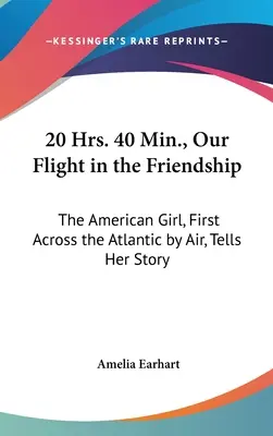 20 heures 40 minutes, Notre vol dans l'amitié : La jeune fille américaine, première à traverser l'Atlantique par avion, raconte son histoire - 20 Hrs. 40 Min., Our Flight in the Friendship: The American Girl, First Across the Atlantic by Air, Tells Her Story