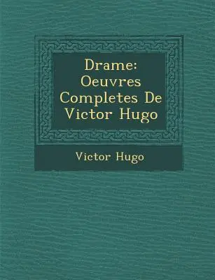 Drame : Oeuvres Completes de Victor Hugo - Drame: Oeuvres Completes de Victor Hugo