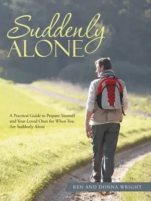 Soudain seul : Un guide pratique pour vous préparer, vous et vos proches, à faire face à une situation de solitude soudaine - Suddenly Alone: A Practical Guide to Prepare Yourself and Your Loved Ones for When You Are Suddenly Alone