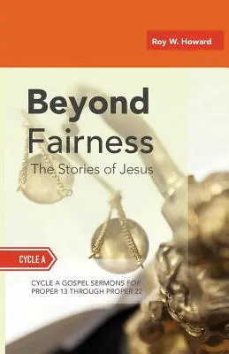 Au-delà de l'équité : Les histoires de Jésus : Sermons évangéliques pour la Pentecôte (tiers moyen) : Cycle A - Beyond Fairness: The Stories Of Jesus: Gospel Sermons For Pentecost (Middle Third): Cycle A