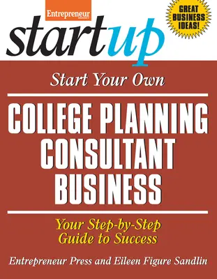 Créez votre propre entreprise de conseil en planification d'études : Votre guide pas à pas vers le succès - Start Your Own College Planning Consultant Business: Your Step-By-Step Guide to Success
