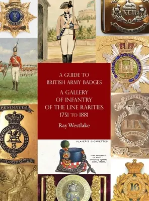 Guide des insignes de l'armée britannique : Une galerie de raretés de l'infanterie de ligne de 1751 à 1881 - A Guide to British Army Badges: A Gallery of Infantry of the Line Rarities 1751 to 1881