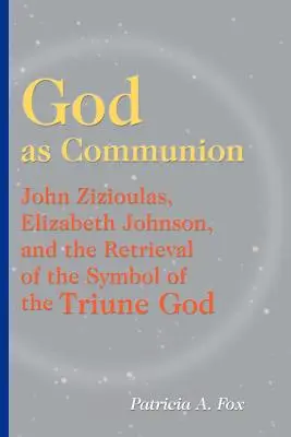 Dieu comme communion : John Zizioulas, Elizabeth Johnson et la récupération du symbole du Dieu trinitaire - God as Communion: John Zizioulas, Elizabeth Johnson, and the Retrieval of the Symbol of the Triune God