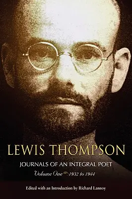 Lewis Thompson, Journal d'un poète intégral, Volume 1 1932-1944 - Lewis Thompson, Journals of an Integral Poet, Volume One 1932-1944