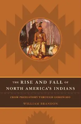 L'ascension et la chute des Indiens d'Amérique du Nord : De la préhistoire à Geronimo - The Rise and Fall of North American Indians: From Prehistory Through Geronimo