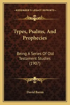 Types, Psaumes et Prophéties : Une série d'études sur l'Ancien Testament (1907) - Types, Psalms, And Prophecies: Being A Series Of Old Testament Studies (1907)