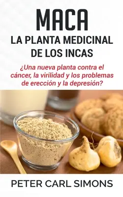 Maca - La plante médicinale des Incas : Une nouvelle plante contre le cancer, la virilité et les problèmes d'érection et de déprime ? - Maca - La Planta Medicinal de los Incas: Una nueva planta contra el cncer, la virilidad y los problemas de ereccin y la depresin?