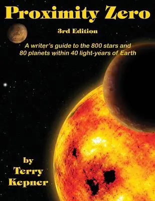 Proximité zéro, 3e édition : Guide de l'écrivain sur les 800 étoiles et 80 planètes situées à moins de 40 années-lumière de la Terre - Proximity Zero, 3rd Edition: A writer's guide to the 800 stars and 80 planets within 40 light-years of Earth
