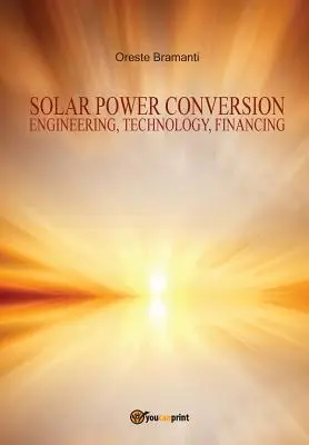 Conversion de l'énergie solaire Ingénierie, technologie, financement - Solar power conversion Engineering, Technology, Financing