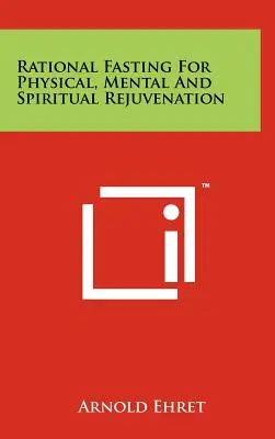 Le jeûne rationnel pour le rajeunissement physique, mental et spirituel - Rational Fasting For Physical, Mental And Spiritual Rejuvenation