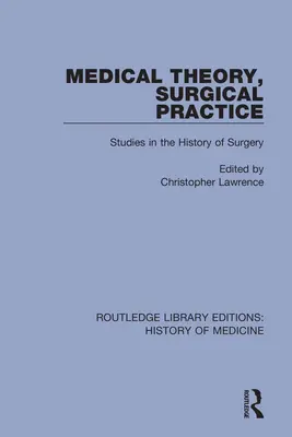 Théorie médicale, pratique chirurgicale : Études sur l'histoire de la chirurgie - Medical Theory, Surgical Practice: Studies in the History of Surgery