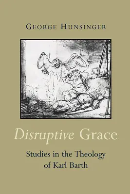 Disruptive Grace : Études sur la théologie de Karl Barth - Disruptive Grace: Studies in the Theology of Karl Barth