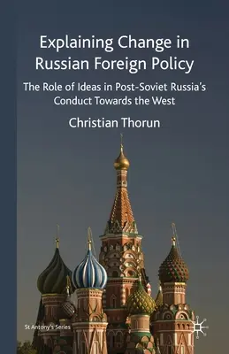 Expliquer le changement dans la politique étrangère russe : Le rôle des idées dans le comportement de la Russie post-soviétique à l'égard de l'Occident - Explaining Change in Russian Foreign Policy: The Role of Ideas in Post-Soviet Russia's Conduct Towards the West