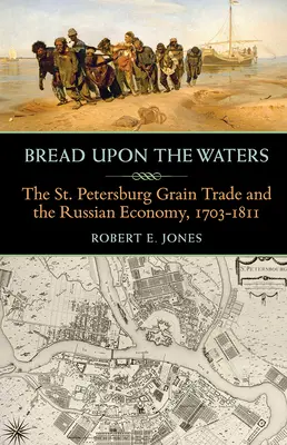 Du pain sur l'eau : Le commerce des céréales à Saint-Pétersbourg et l'économie russe, 1703-1811 - Bread Upon the Waters: The St. Petersburg Grain Trade and the Russian Economy, 1703-1811