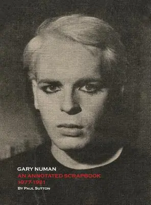 Gary Numan, un album annoté : 1977-1981 - Gary Numan, An Annotated Scrapbook: 1977-1981