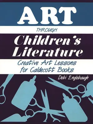 L'art à travers la littérature pour enfants : Leçons d'art créatif pour les livres Caldecott - Art Through Children's Literature: Creative Art Lessons for Caldecott Books