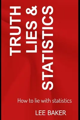 Vérité, mensonges et statistiques : Comment mentir avec des statistiques - Truth, Lies & Statistics: How to Lie with Statistics