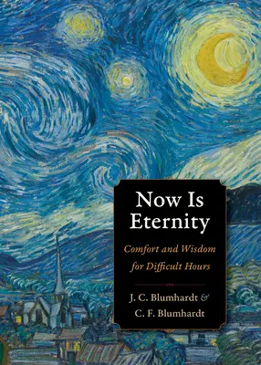 Maintenant c'est l'éternité : Réconfort et sagesse pour les heures difficiles - Now Is Eternity: Comfort and Wisdom for Difficult Hours