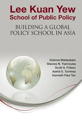 L'école de politique publique Lee Kuan Yew : Construire une école de politique mondiale en Asie - Lee Kuan Yew School of Public Policy: Building a Global Policy School in Asia