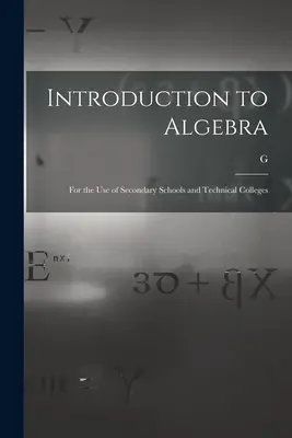 Introduction à l'algèbre : A l'usage des écoles secondaires et des collèges techniques - Introduction to Algebra: For the use of Secondary Schools and Technical Colleges