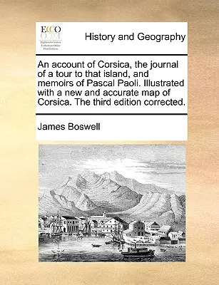 Un récit de la Corse, le journal d'un voyage dans cette île, et les mémoires de Pascal Paoli. Illustré d'une carte nouvelle et précise de la Corse. - An Account of Corsica, the Journal of a Tour to That Island, and Memoirs of Pascal Paoli. Illustrated with a New and Accurate Map of Corsica. the Thir