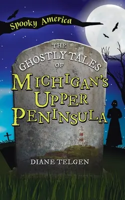 Histoires de fantômes de la péninsule supérieure du Michigan - Ghostly Tales of Michigan's Upper Peninsula