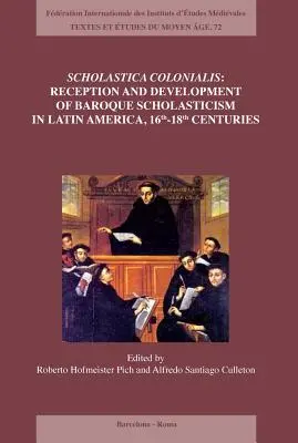 Scholastica Colonialis - Réception et développement de la scolastique baroque en Amérique latine, XVIe-XVIIIe siècles - Scholastica Colonialis - Reception and Development of Baroque Scholasticism in Latin America, 16th-18th Centuries