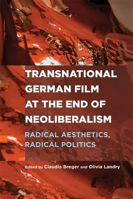 Le cinéma allemand transnational à la fin du néolibéralisme : Esthétique radicale, politique radicale - Transnational German Film at the End of Neoliberalism: Radical Aesthetics, Radical Politics