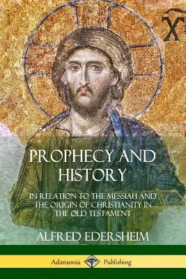 Prophétie et histoire : En relation avec le Messie et l'origine du christianisme dans l'Ancien Testament - Prophecy and History: In Relation to the Messiah and the Origin of Christianity in the Old Testament