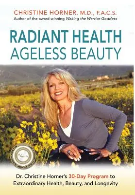 Santé radieuse Beauté sans âge : Le programme de 30 jours du Dr Christine Horner pour une santé, une beauté et une longévité extraordinaires - Radiant Health Ageless Beauty: Dr. Christine Horner's 30-Day Program to Extraordinary Health, Beauty, and Longevity