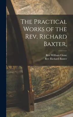 The Practical Works of the Rev. Richard Baxter (Ouvrages pratiques du révérend Richard Baxter), - The Practical Works of the Rev. Richard Baxter,