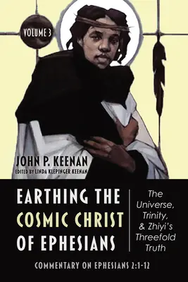 Earthing the Cosmic Christ of Ephesians-The Universe, Trinity, and Zhiyi's Threefold Truth, Volume 3 (en anglais) - Earthing the Cosmic Christ of Ephesians-The Universe, Trinity, and Zhiyi's Threefold Truth, Volume 3
